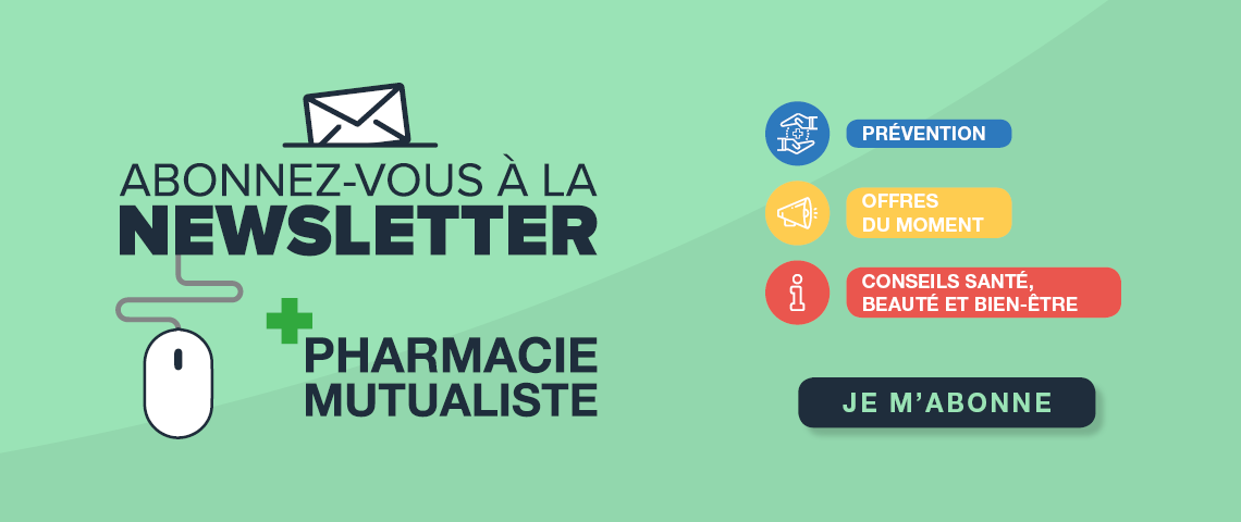 Prévention, offres du moment, conseils santé, beauté et bien-être : abonnez-vous à la newsletter des pharmacies mutualistes !
